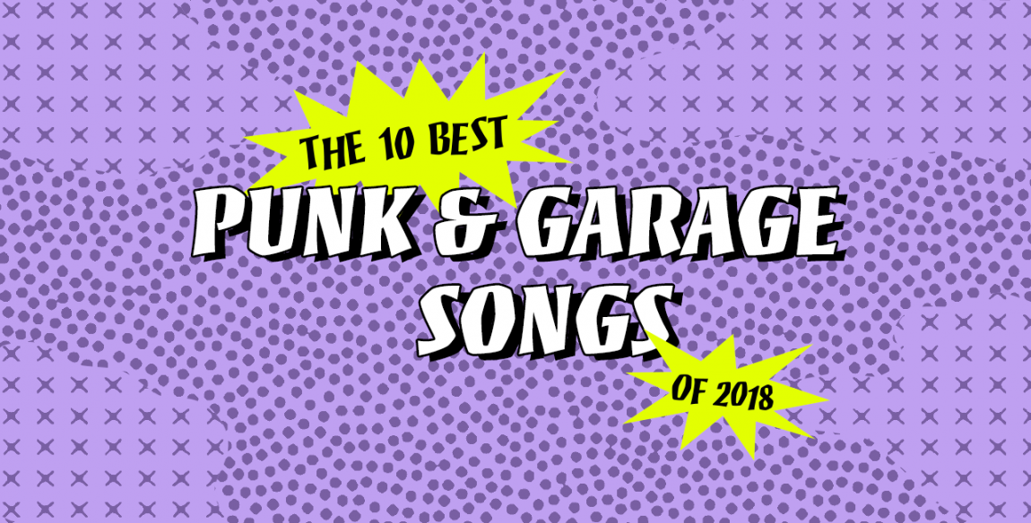 The 10 Best Punk And Garage Songs Of 2018