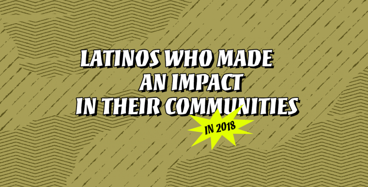 30 Latinxs Who Made an Impact in Their Communities in 2018