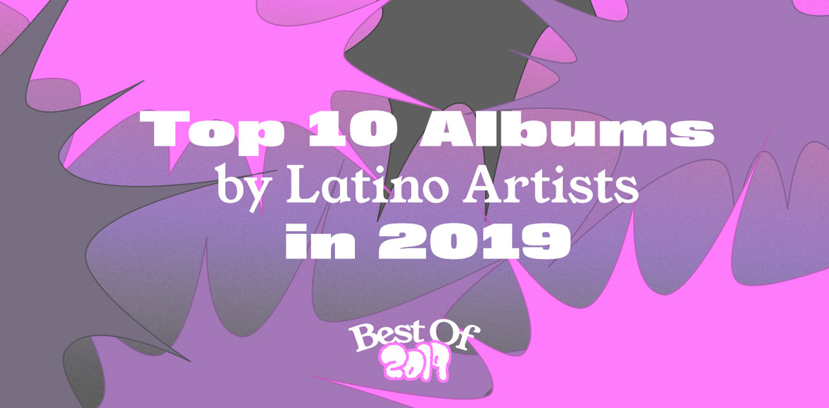 10 Best Albums by Latino, Latin American & Spanish Artists in 2019