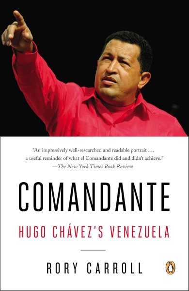 Comandante: Inside Hugo Chávez 's Venezuela by Rory Carroll