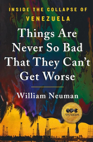 Things Are Never So Bad That They Can't Get Worse: Inside the Collapse of Venezuela by William Neuman