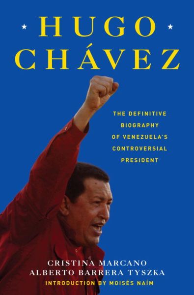 Hugo Chávez: The Definitive Biography of Venezuela's Controversial President by Cristina Marcano and Alberto Barrera Tyszka